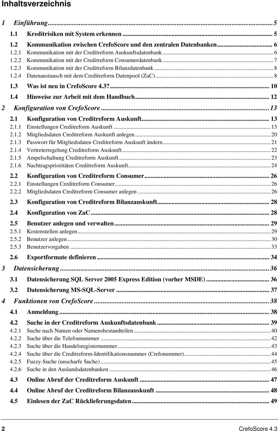 3?... 10 1.4 Hinweise zur Arbeit mit dem Handbuch... 12 2 Konfiguration von CrefoScore...13 2.1 Konfiguration von Creditreform Auskunft... 13 2.1.1 Einstellungen Creditreform Auskunft... 13 2.1.2 Mitgliedsdaten Creditreform Auskunft anlegen.