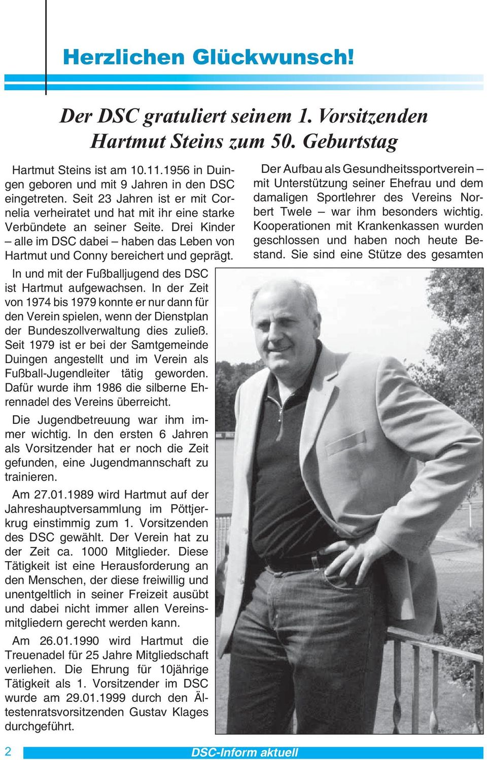 In und mit der Fußballjugend des DSC ist Hartmut aufgewachsen. In der Zeit von 1974 bis 1979 konnte er nur dann für den Verein spielen, wenn der Dienstplan der Bundeszollverwaltung dies zuließ.
