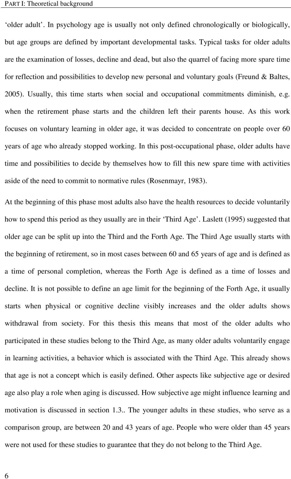 goals (Freund & Baltes, 2005). Usually, this time starts when social and occupational commitments diminish, e.g. when the retirement phase starts and the children left their parents house.