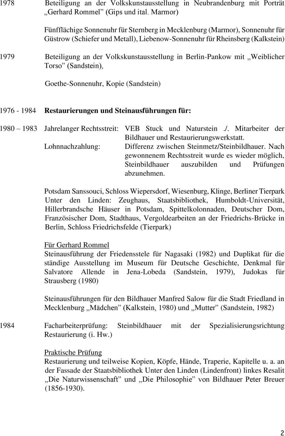 Volkskunstausstellung in Berlin-Pankow mit Weiblicher Torso (Sandstein), Goethe-Sonnenuhr, Kopie (Sandstein) 1976-1984 Restaurierungen und Steinausführungen für: 1980 1983 Jahrelanger Rechtsstreit: