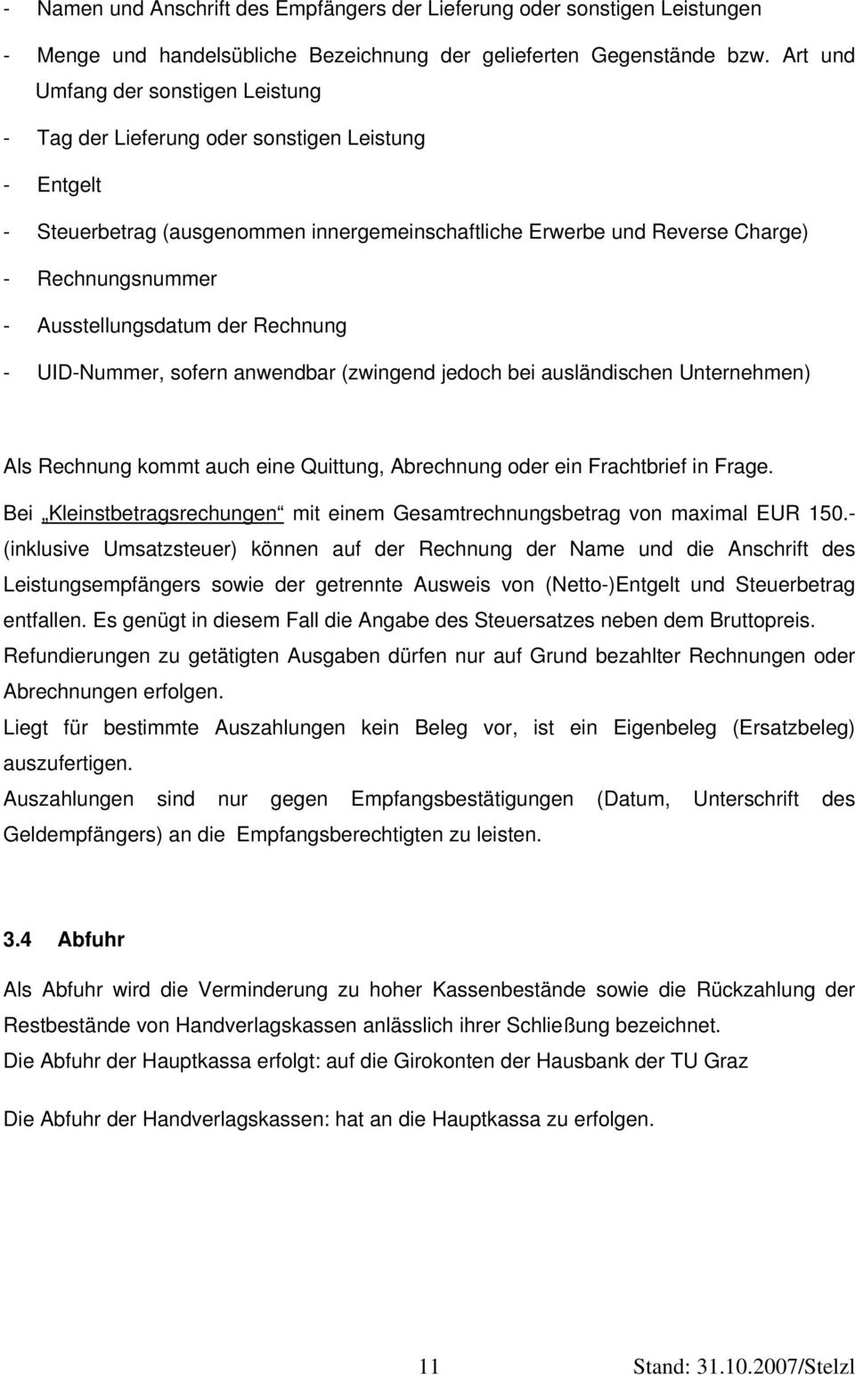 Ausstellungsdatum der Rechnung - UID-Nummer, sofern anwendbar (zwingend jedoch bei ausländischen Unternehmen) Als Rechnung kommt auch eine Quittung, Abrechnung oder ein Frachtbrief in Frage.