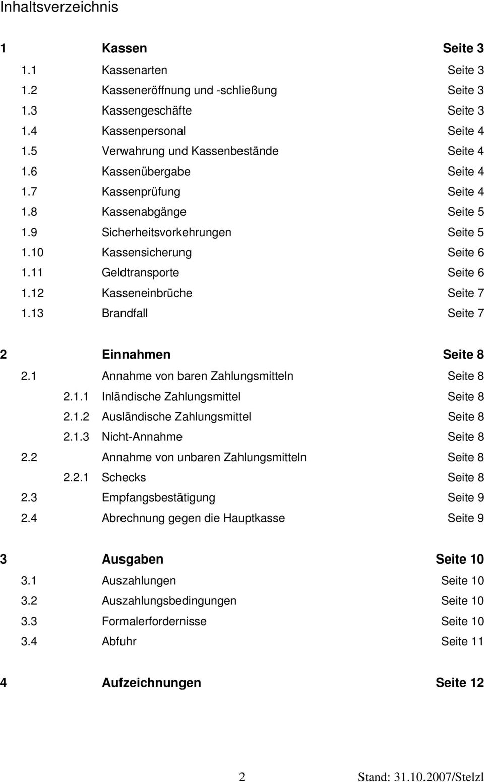 11 Geldtransporte Seite 6 1.12 Kasseneinbrüche Seite 7 1.13 Brandfall Seite 7 2 Einnahmen Seite 8 2.1 Annahme von baren Zahlungsmitteln Seite 8 2.1.1 Inländische Zahlungsmittel Seite 8 2.1.2 Ausländische Zahlungsmittel Seite 8 2.