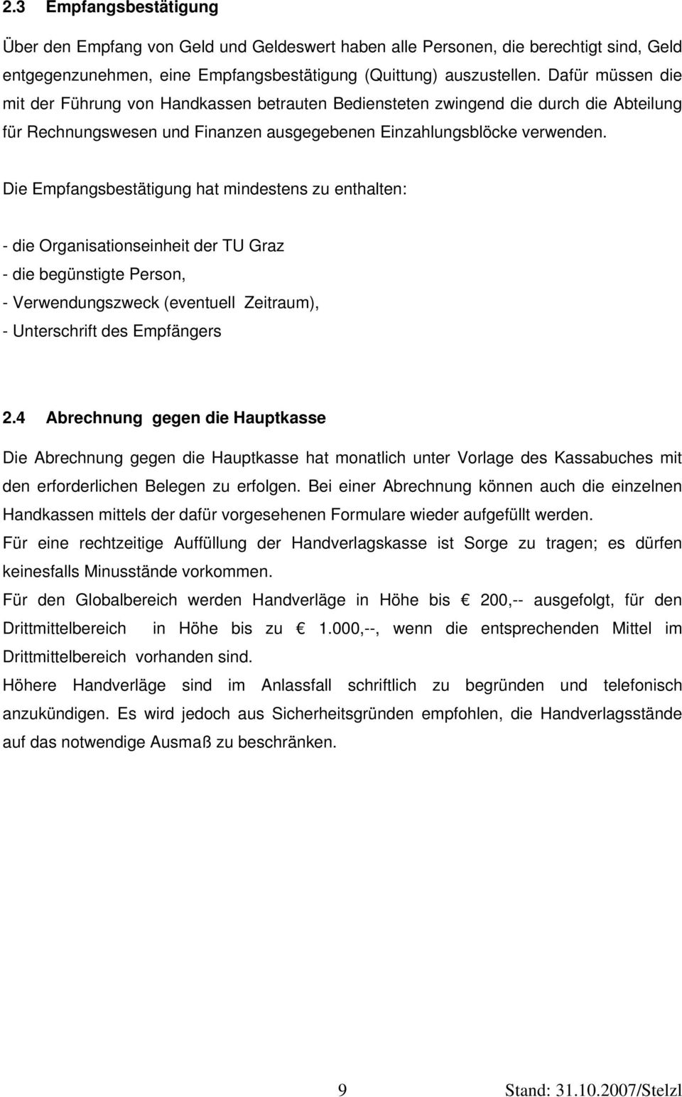 Die Empfangsbestätigung hat mindestens zu enthalten: - die Organisationseinheit der TU Graz - die begünstigte Person, - Verwendungszweck (eventuell Zeitraum), - Unterschrift des Empfängers 2.