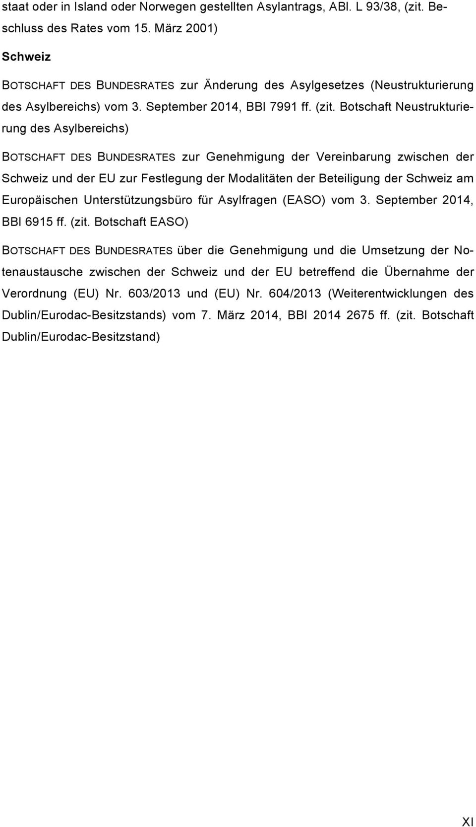 Botschaft Neustrukturierung des Asylbereichs) BOTSCHAFT DES BUNDESRATES zur Genehmigung der Vereinbarung zwischen der Schweiz und der EU zur Festlegung der Modalitäten der Beteiligung der Schweiz am