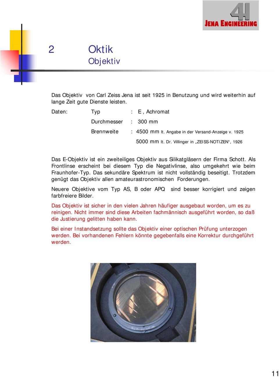 Als Frontlinse erscheint bei diesem Typ die Negativlinse, also umgekehrt wie beim Fraunhofer-Typ. Das sekundäre Spektrum ist nicht vollständig beseitigt.