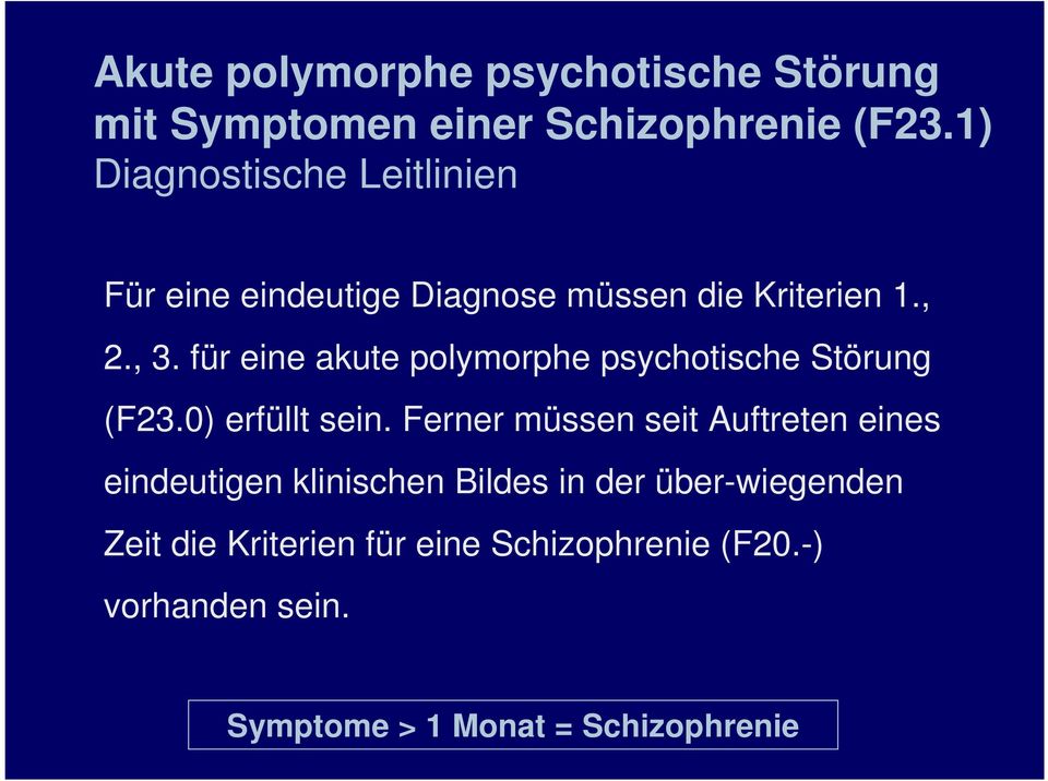 für eine akute polymorphe psychotische Störung (F23.0) erfüllt sein.