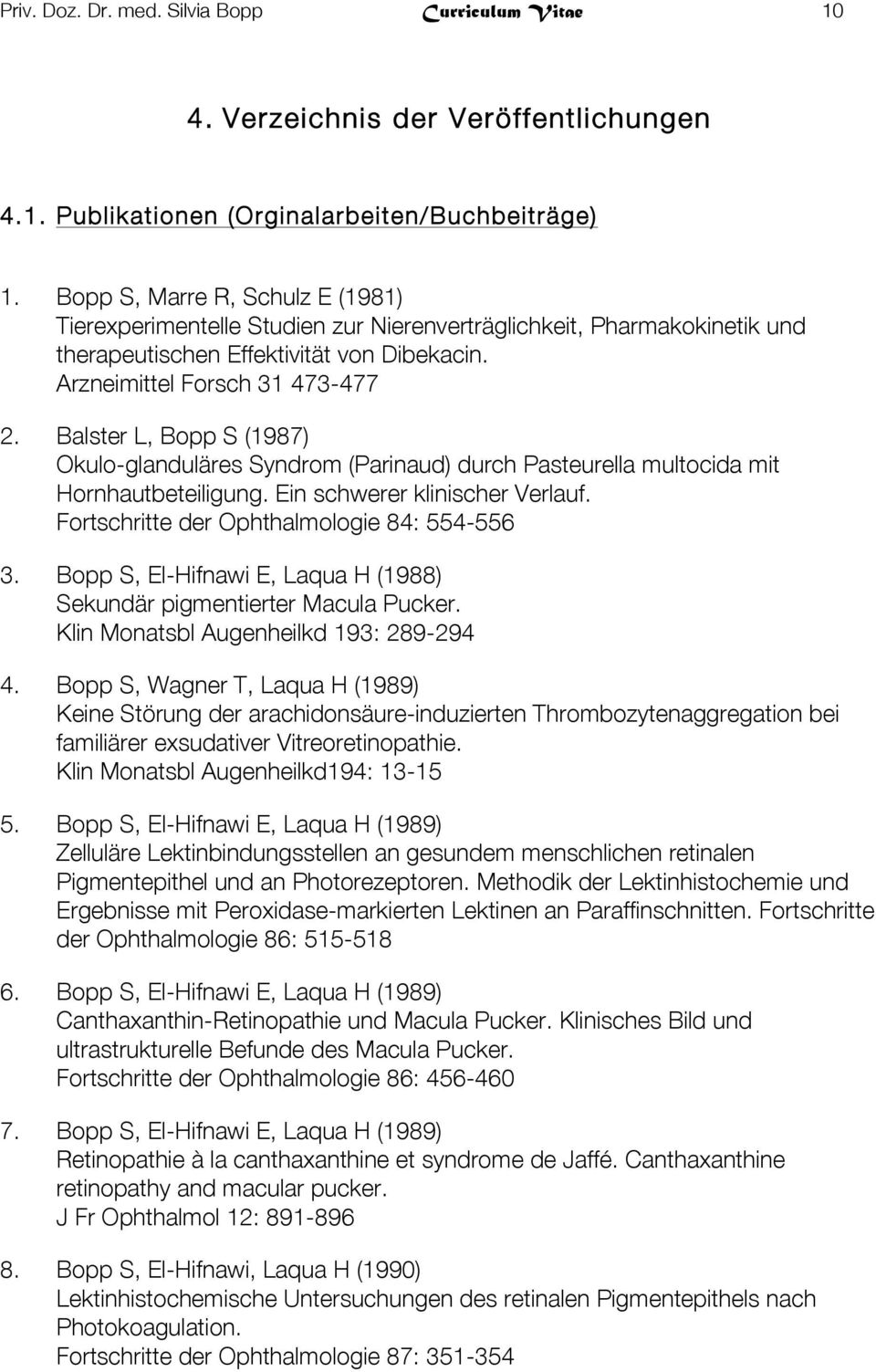 Balster L, Bopp S (1987) Okulo-glanduläres Syndrom (Parinaud) durch Pasteurella multocida mit Hornhautbeteiligung. Ein schwerer klinischer Verlauf. Fortschritte der Ophthalmologie 84: 554-556 3.