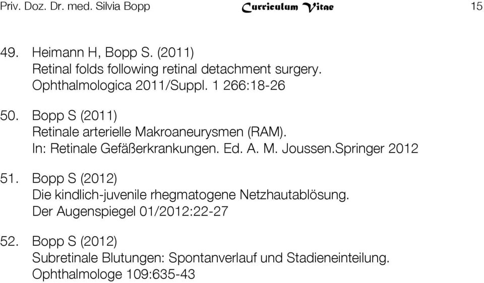 Bopp S (2011) Retinale arterielle Makroaneurysmen (RAM). In: Retinale Gefäßerkrankungen. Ed. A. M. Joussen. Springer 2012 51.