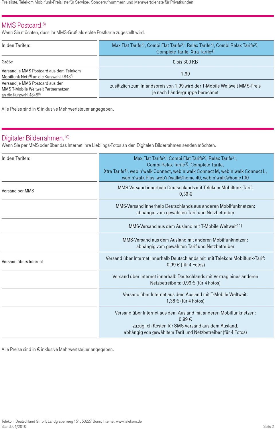 Mobilfunk-Netz 9) an die Kurzwahl 4848 8) 1,99 Versand je MMS Postcard aus den MMS T-Mobile Weltweit Partnernetzen an die Kurzwahl 4848 8) zusätzlich zum Inlandspreis von 1,99 wird der T-Mobile