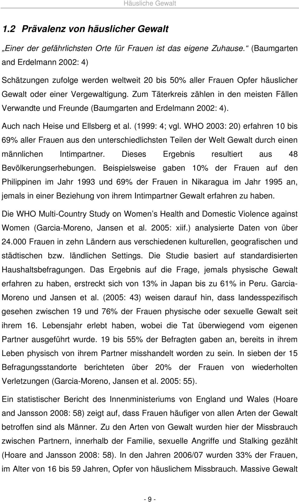 Zum Täterkreis zählen in den meisten Fällen Verwandte und Freunde (Baumgarten and Erdelmann 2002: 4). Auch nach Heise und Ellsberg et al. (1999: 4; vgl.