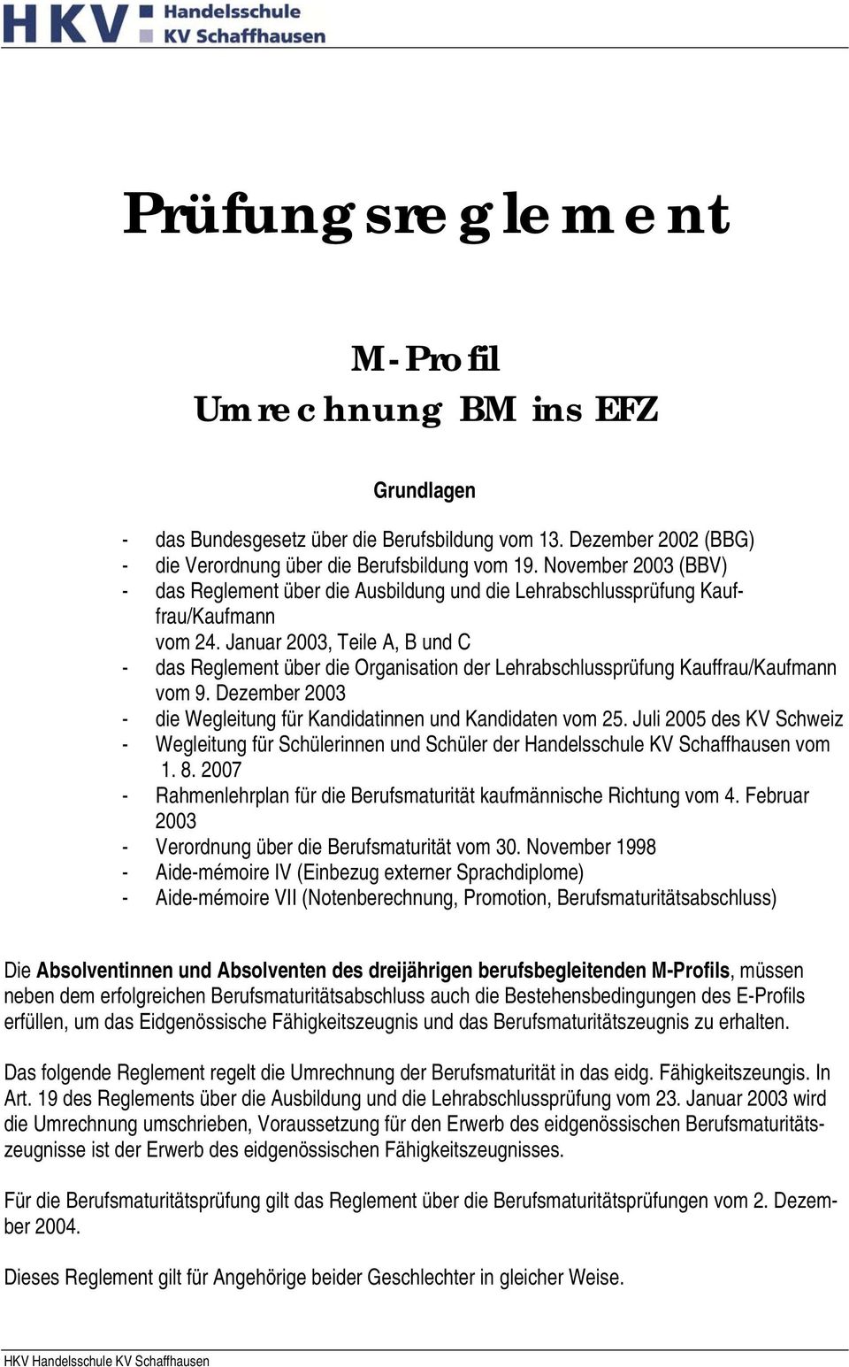 Januar 2003, Teile A, B und C - das Reglement über die Organisation der Lehrabschlussprüfung Kauffrau/Kaufmann vom 9. Dezember 2003 - die Wegleitung für Kandidatinnen und Kandidaten vom 25.