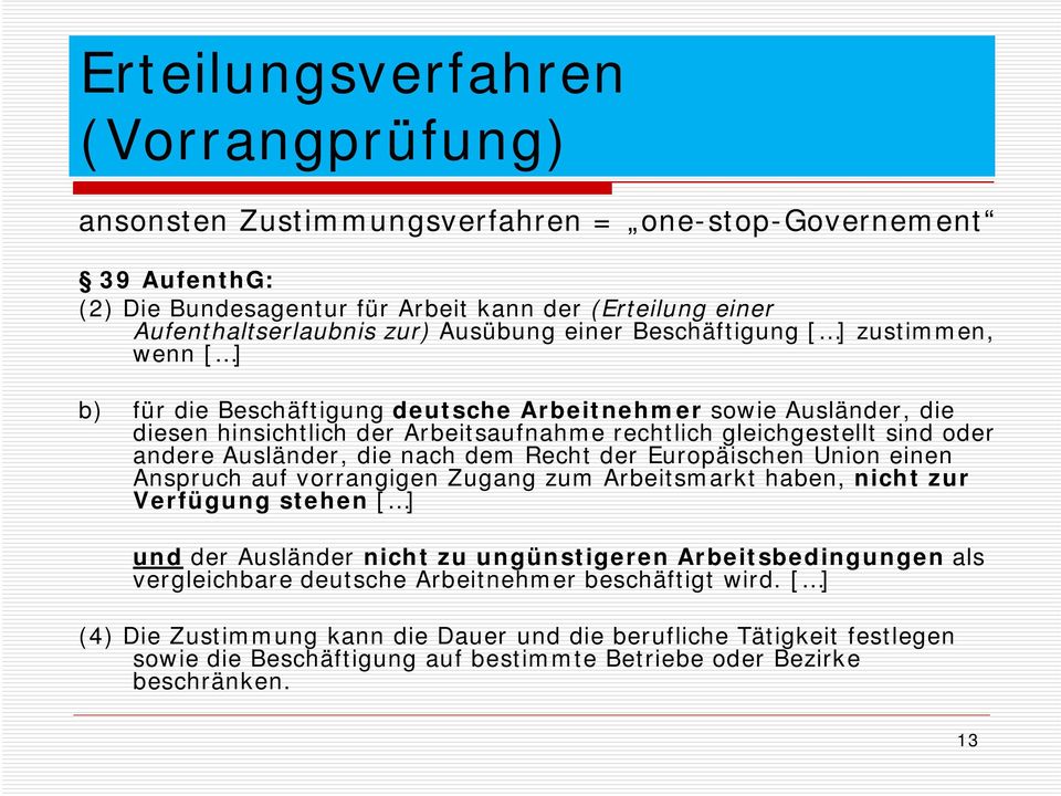 Ausländer, die nach dem Recht der Europäischen Union einen Anspruch auf vorrangigen Zugang zum Arbeitsmarkt haben, nicht zur Verfügung stehen [ ] und der Ausländer nicht zu ungünstigeren