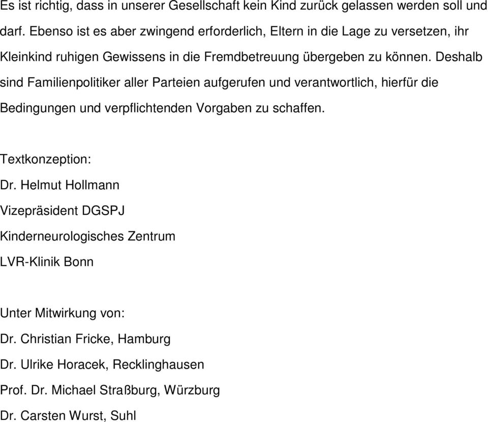 Deshalb sind Familienpolitiker aller Parteien aufgerufen und verantwortlich, hierfür die Bedingungen und verpflichtenden Vorgaben zu schaffen.