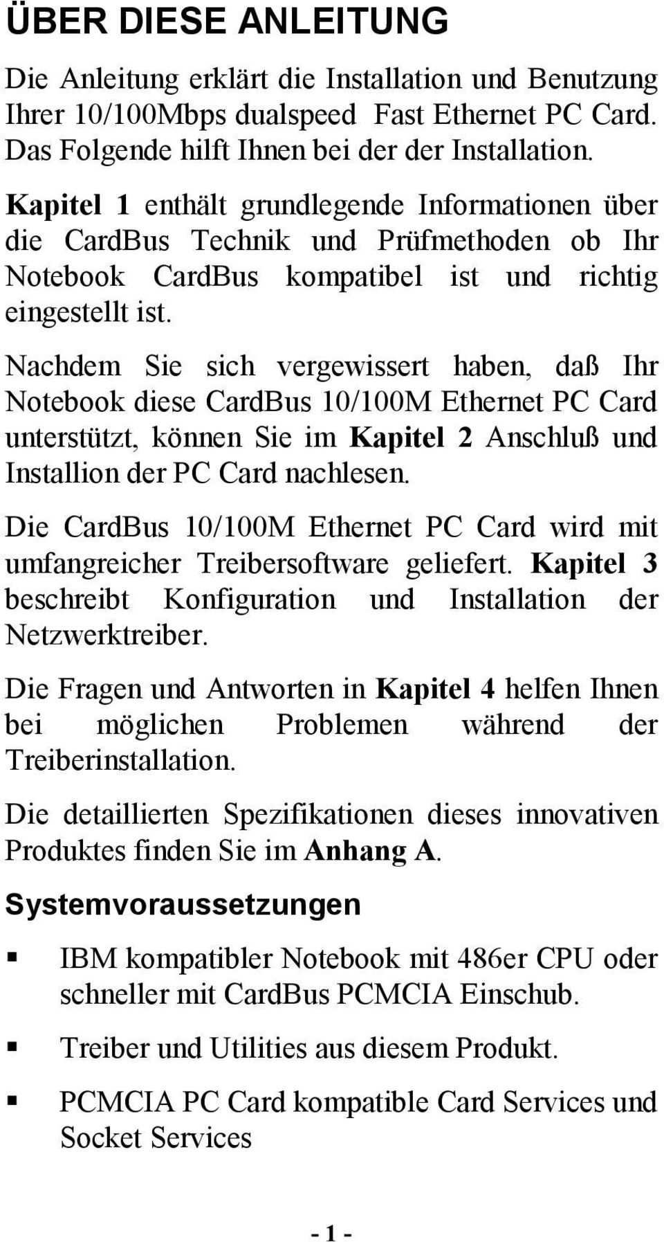 Nachdem Sie sich vergewissert haben, daß Ihr Notebook diese CardBus 10/100M Ethernet PC Card unterstützt, können Sie im Kapitel 2 Anschluß und Installion der PC Card nachlesen.