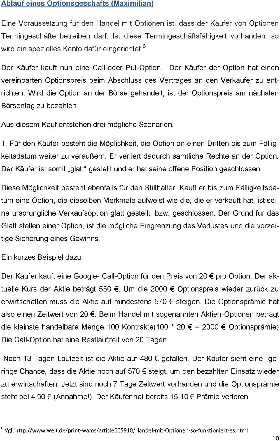 Der Käufer der Option hat einen vereinbarten Optionspreis beim Abschluss des Vertrages an den Verkäufer zu entrichten.