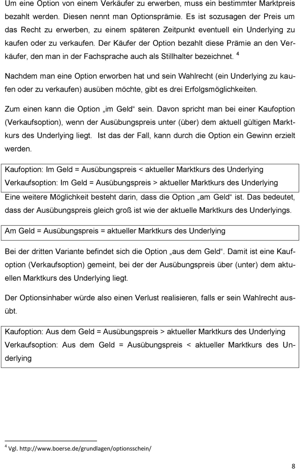 Der Käufer der Option bezahlt diese Prämie an den Verkäufer, den man in der Fachsprache auch als Stillhalter bezeichnet.