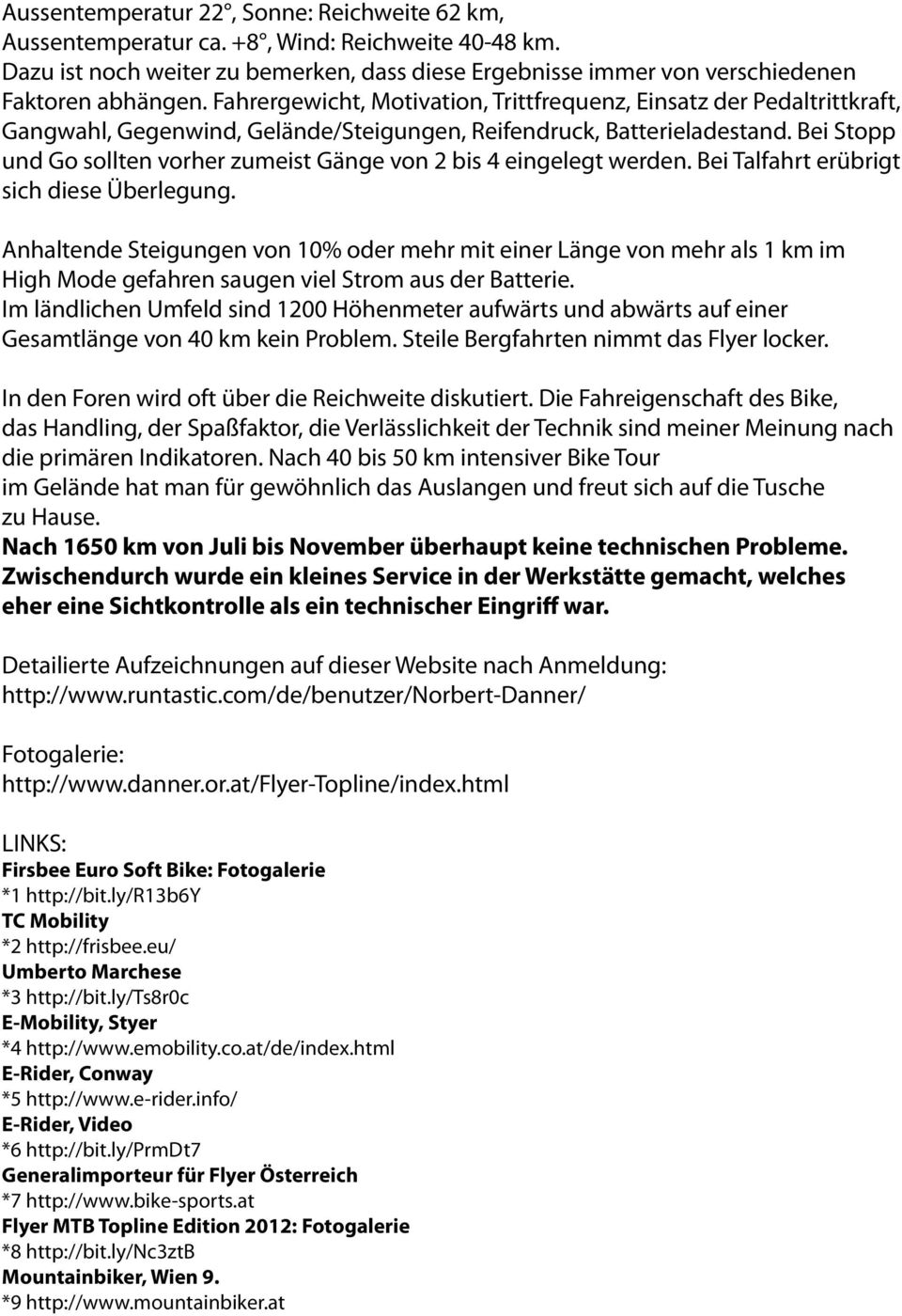 Bei Stopp und Go sollten vorher zumeist Gänge von 2 bis 4 eingelegt werden. Bei Talfahrt erübrigt sich diese Überlegung.