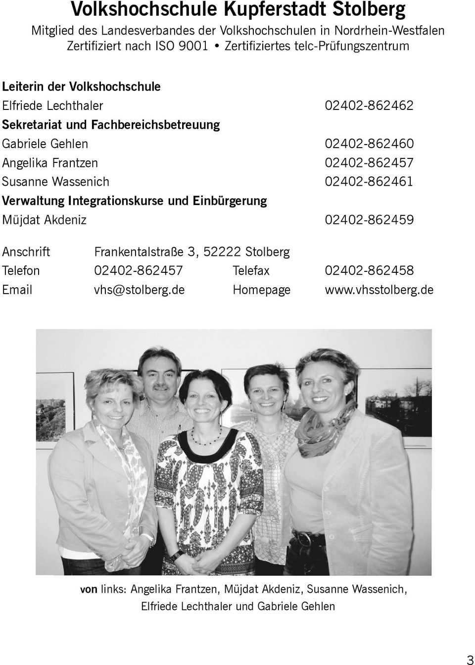 02402-862461 Verwaltung Integrationskurse und Einbürgerung Anschrift Frankentalstraße 3, 52222 Stolberg Telefon 02402-862457 Telefax 02402-862458