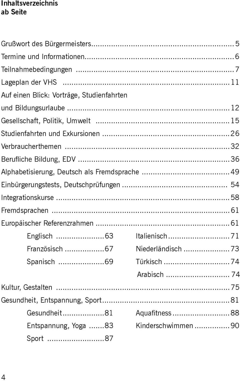 ..36 Alphabetisierung, Deutsch als Fremdsprache... Einbürgerungstests, Deutschprüfungen... 54 Integrationskurse...58 Fremdsprachen...61 Europäischer Referenzrahmen.