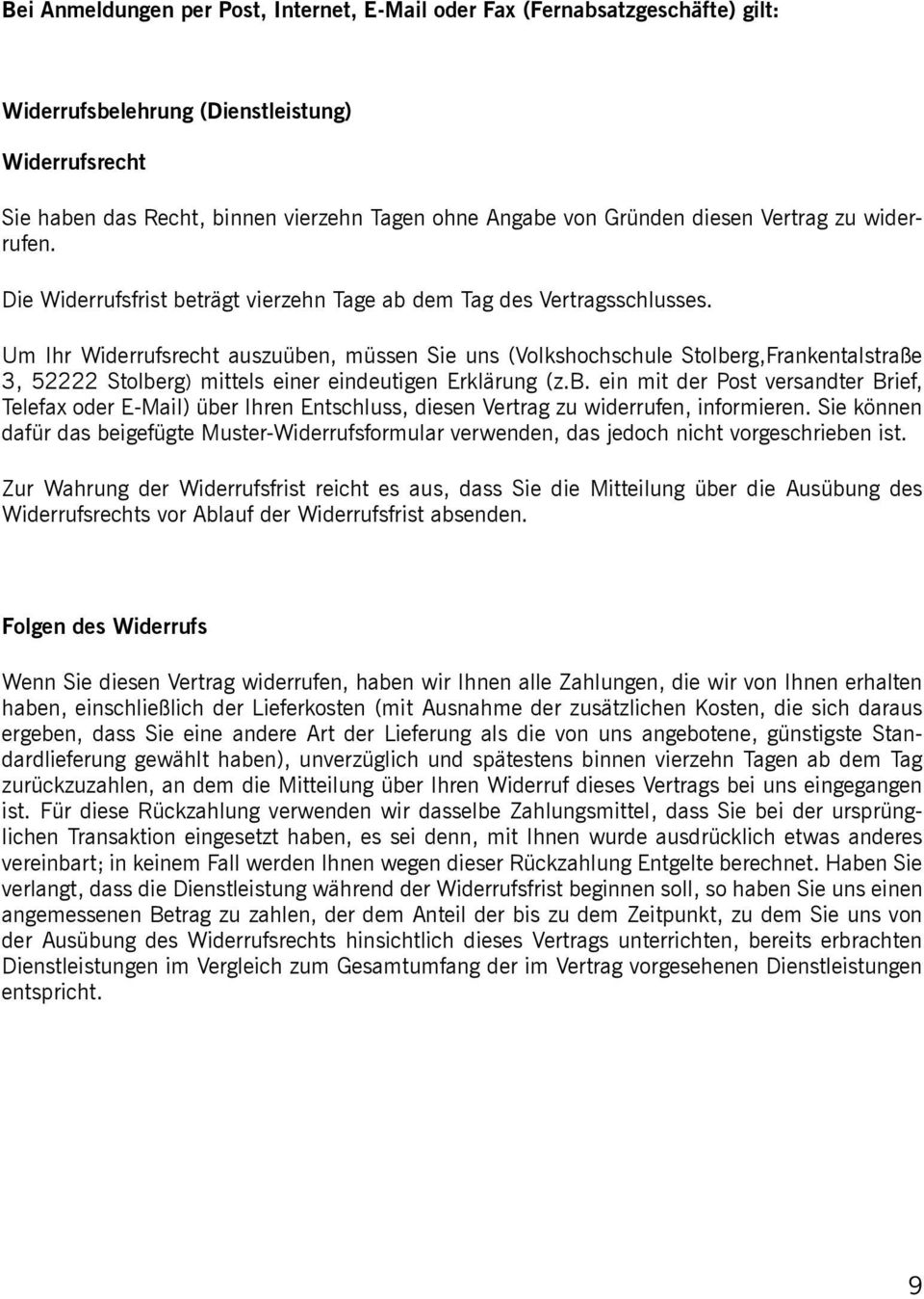 Um Ihr Widerrufsrecht auszuüben, müssen Sie uns (Volkshochschule Stolberg,Frankentalstraße 3, 52222 Stolberg) mittels einer eindeutigen Erklärung (z.b. ein mit der Post versandter Brief, Telefax oder E-Mail) über Ihren Entschluss, diesen Vertrag zu widerrufen, informieren.