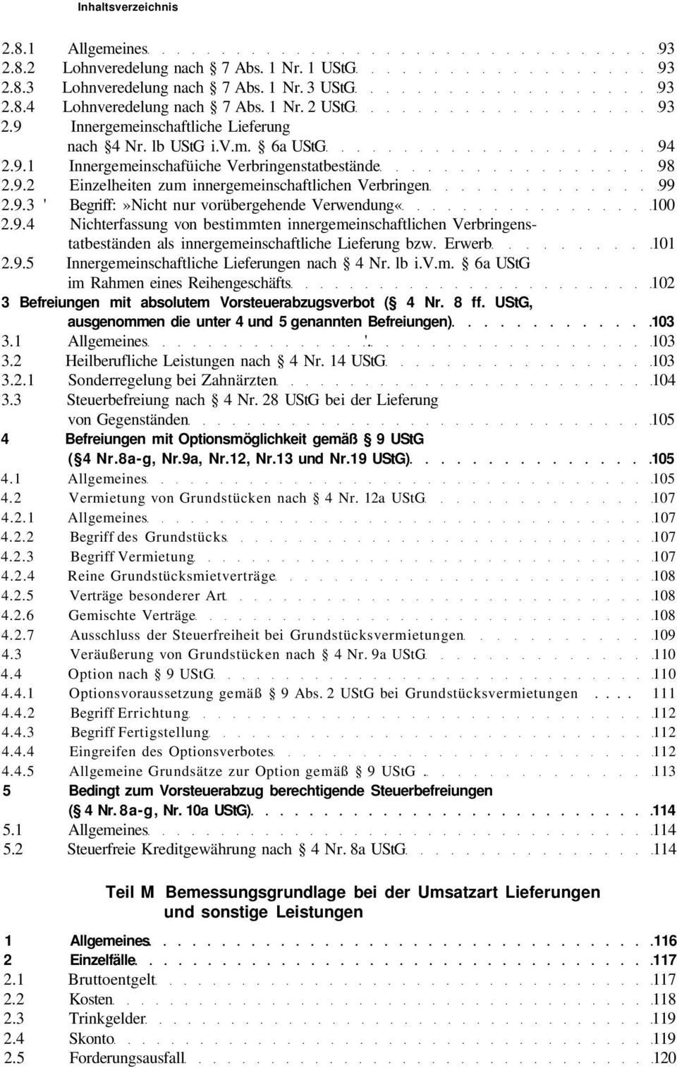 9.4 Nichterfassung von bestimmten innergemeinschaftlichen Verbringenstatbeständen als innergemeinschaftliche Lieferung bzw. Erwerb 101 2.9.5 Innergemeinschaftliche Lieferungen nach 4 Nr. lb i.v.m. 6a UStG im Rahmen eines Reihengeschäfts 102 3 Befreiungen mit absolutem Vorsteuerabzugsverbot ( 4 Nr.