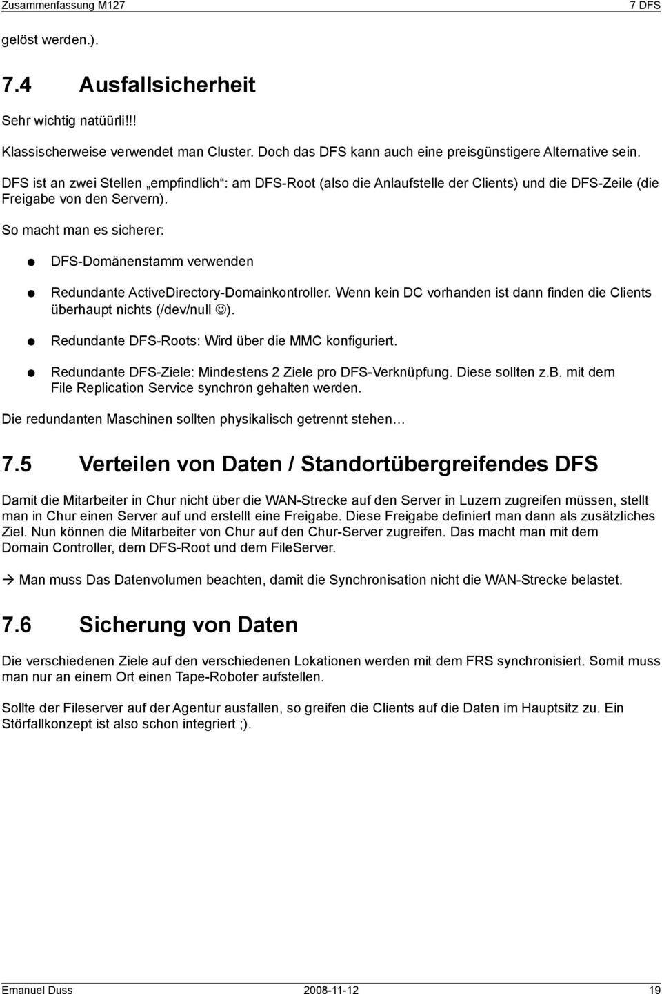 So macht man es sicherer: DFS-Domänenstamm verwenden Redundante ActiveDirectory-Domainkontroller. Wenn kein DC vorhanden ist dann finden die Clients überhaupt nichts (/dev/null ).