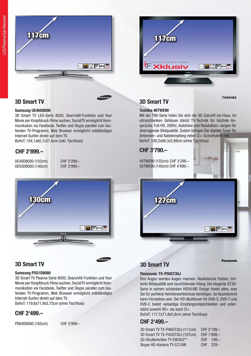 BxHxT: 104,1x60,7x27,6cm (inkl. Tischfuss) 3D Smart TV CHF 2 899. CHF 3 790. Toshiba 46TWE90 Mit der T90-Serie holen Sie sich die 3D-Zukunft ins Haus.