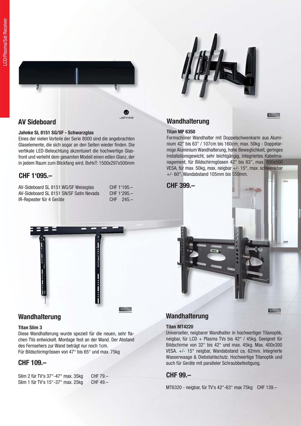 AV-Sideboard SL 8151 WG/SF Weissglas CHF 1 195. AV-Sideboard SL 8151 SN/SF Satin Nevada CHF 1 295. IR-Repeater für 4 Geräte CHF 245.