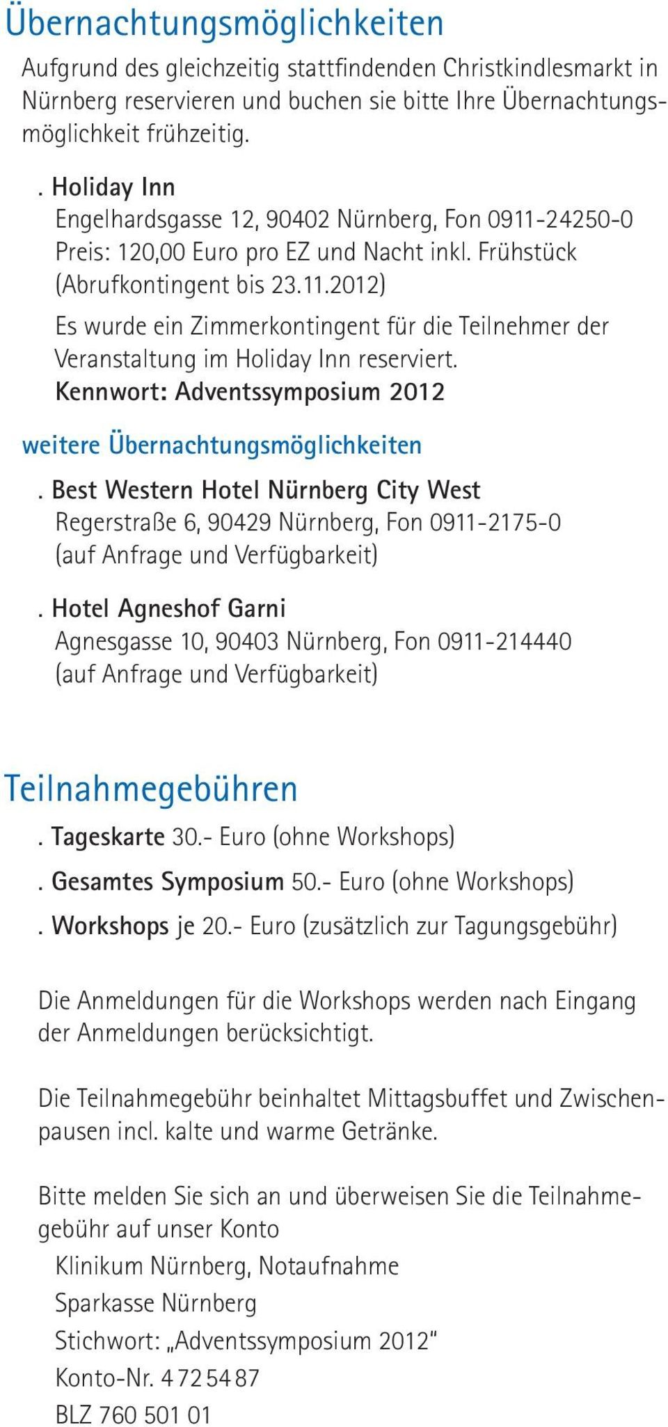Kennwort: Adventssymposium 2012 weitere Übernachtungsmöglichkeiten. Best Western Hotel Nürnberg City West Regerstraße 6, 90429 Nürnberg, Fon 0911-2175-0 (auf Anfrage und Verfügbarkeit).