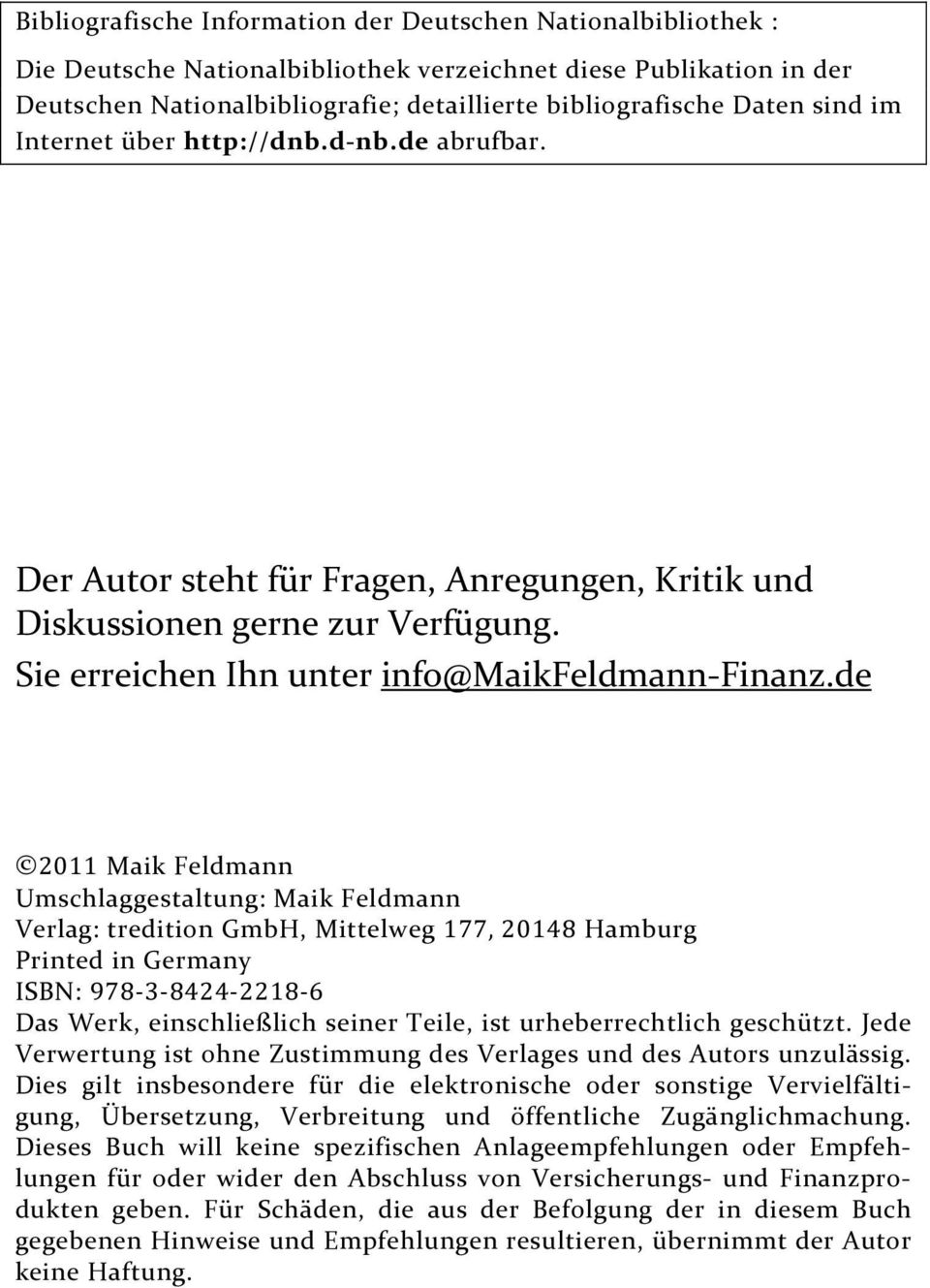 de 2011 Maik Feldmann Umschlaggestaltung: Maik Feldmann Verlag: tredition GmbH, Mittelweg 177, 20148 Hamburg Printed in Germany ISBN: 978-3-8424-2218-6 Das Werk, einschließlich seiner Teile, ist