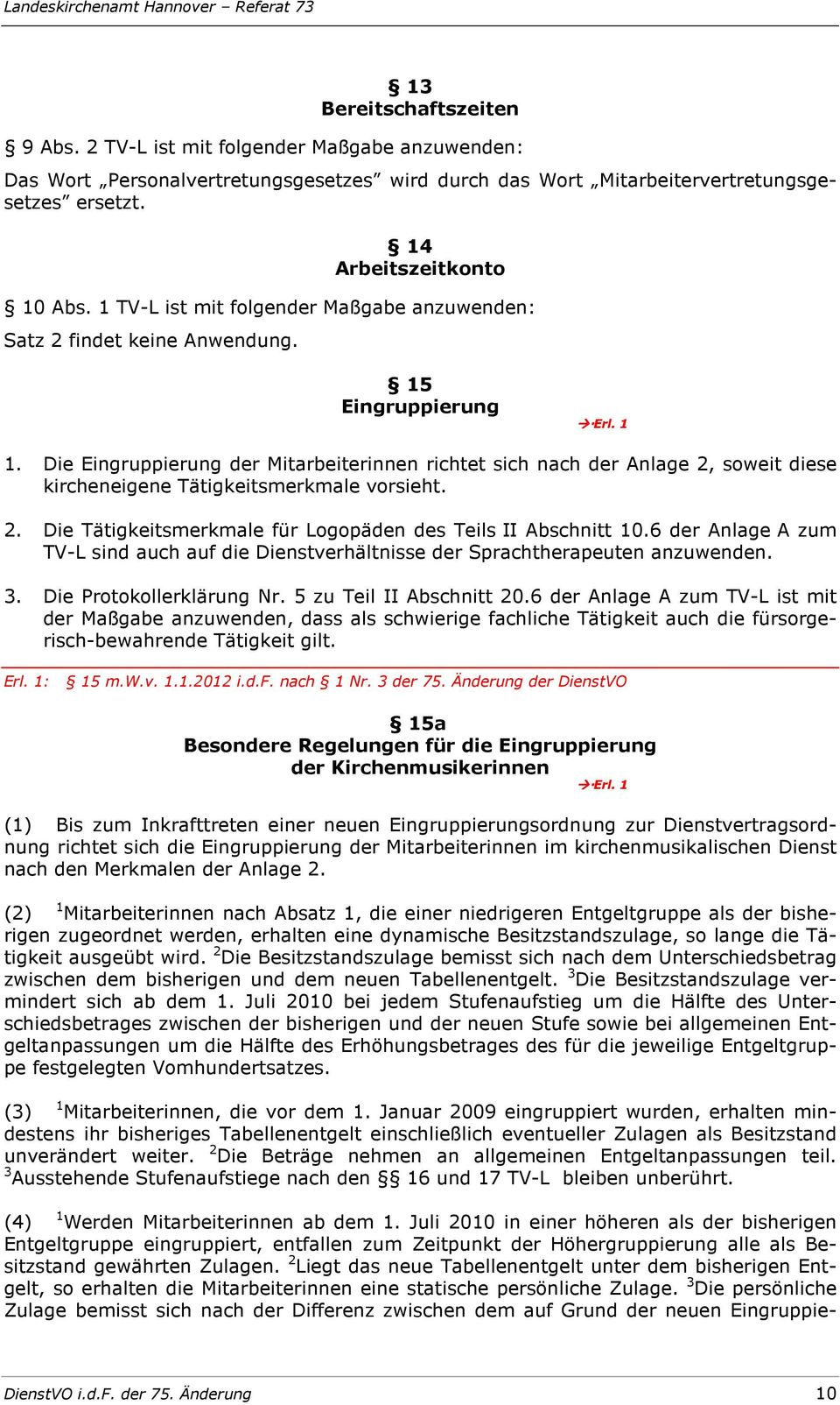 Die Eingruppierung der Mitarbeiterinnen richtet sich nach der Anlage 2, soweit diese kircheneigene Tätigkeitsmerkmale vorsieht. 2. Die Tätigkeitsmerkmale für Logopäden des Teils II Abschnitt 10.