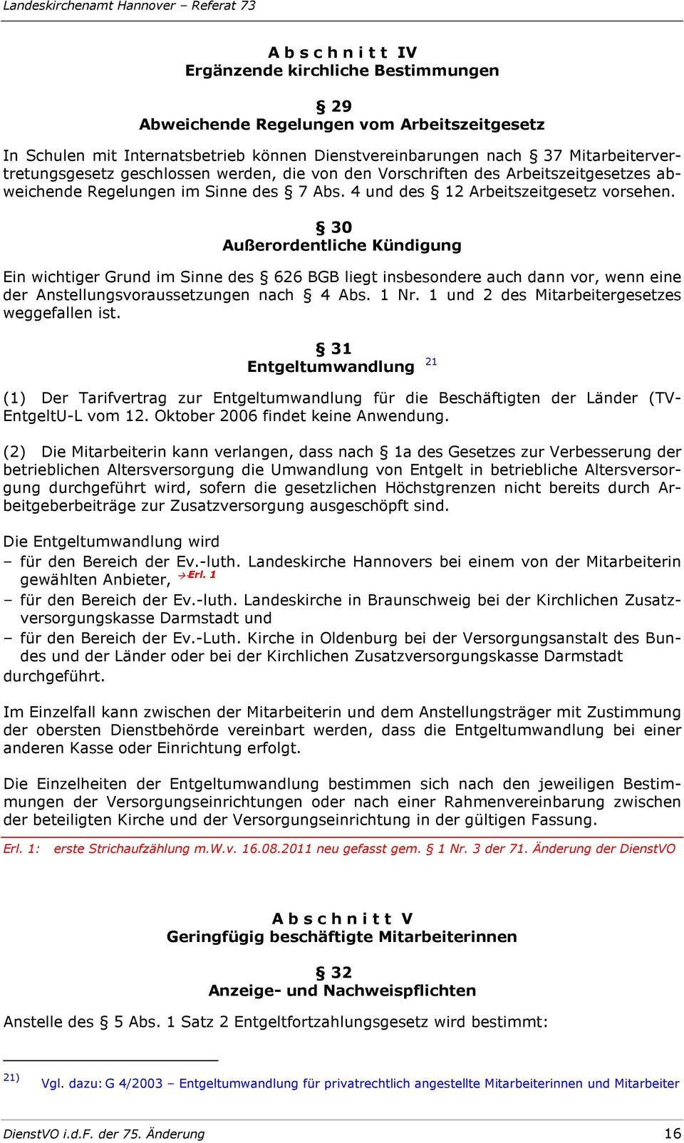 30 Außerordentliche Kündigung Ein wichtiger Grund im Sinne des 626 BGB liegt insbesondere auch dann vor, wenn eine der Anstellungsvoraussetzungen nach 4 Abs. 1 Nr.