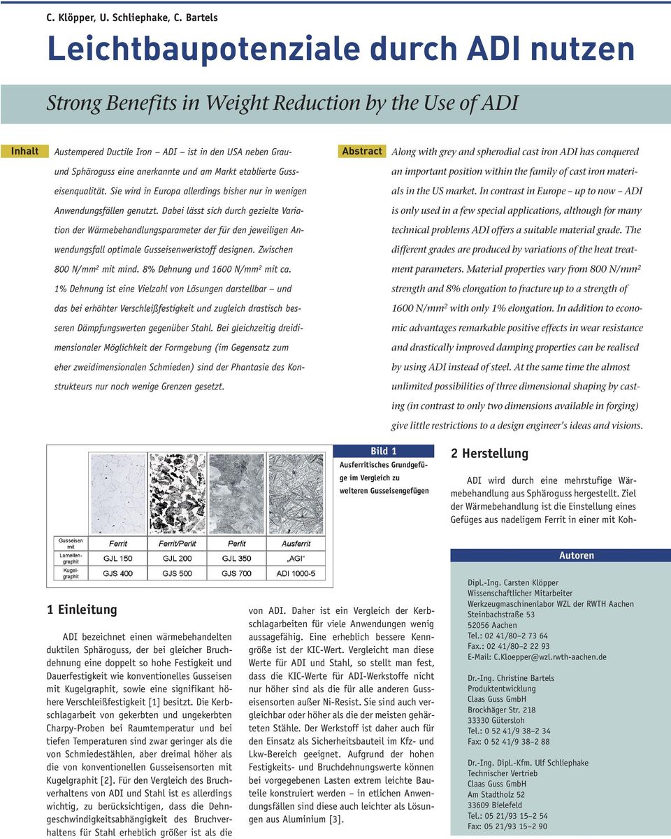 spherodial cast iron ADI has conquered und Sphäroguss eine anerkannte und am Markt etablierte Guss- an important position within the family of cast iron materi- eisenqualität.