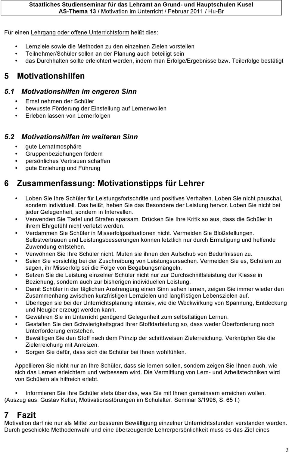 1 Motivationshilfen im engeren Sinn Ernst nehmen der Schüler bewusste Förderung der Einstellung auf Lernenwollen Erleben lassen von Lernerfolgen 5.