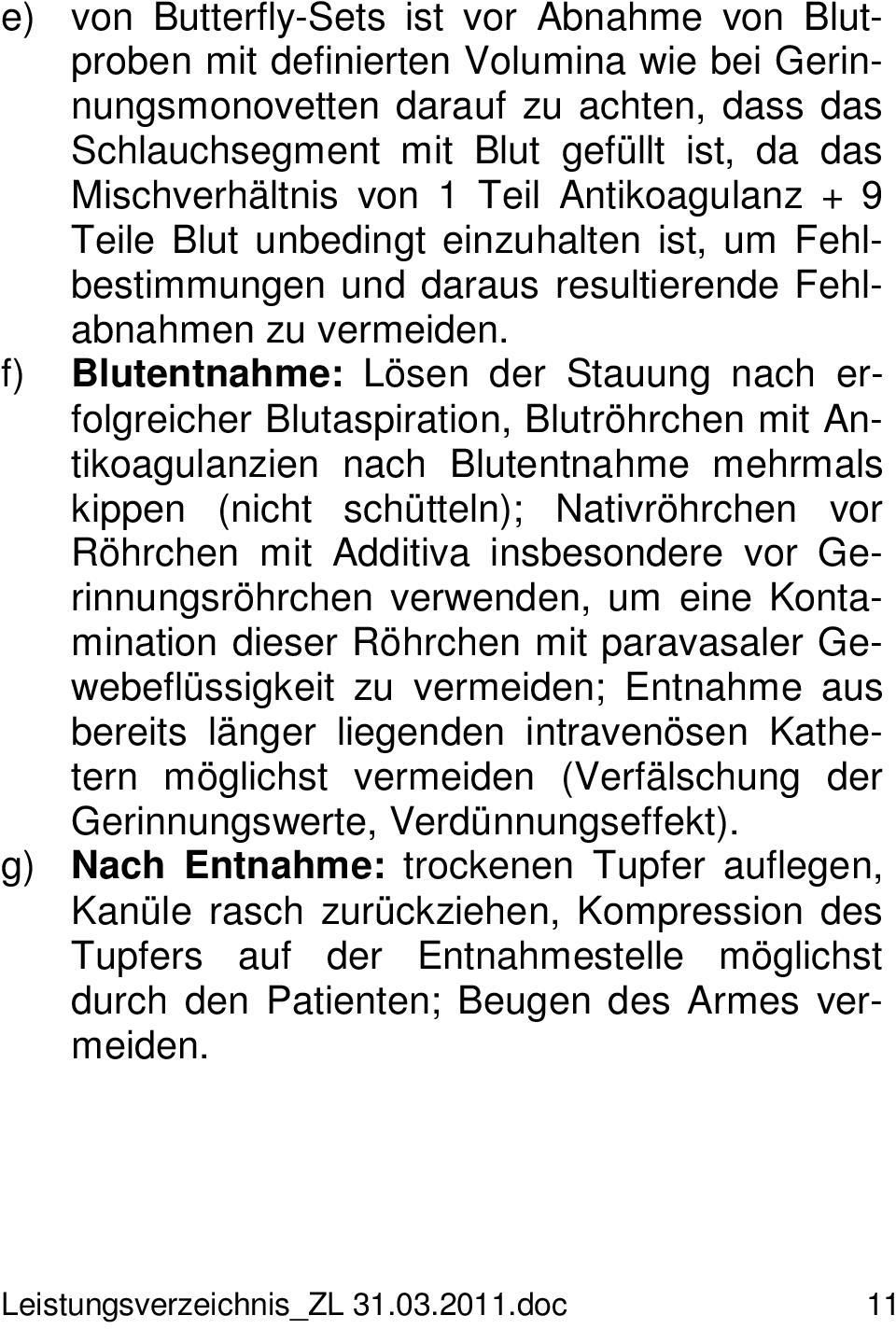 f) Blutentnahme: Lösen der Stauung nach erfolgreicher Blutaspiration, Blutröhrchen mit Antikoagulanzien nach Blutentnahme mehrmals kippen (nicht schütteln); Nativröhrchen vor Röhrchen mit Additiva