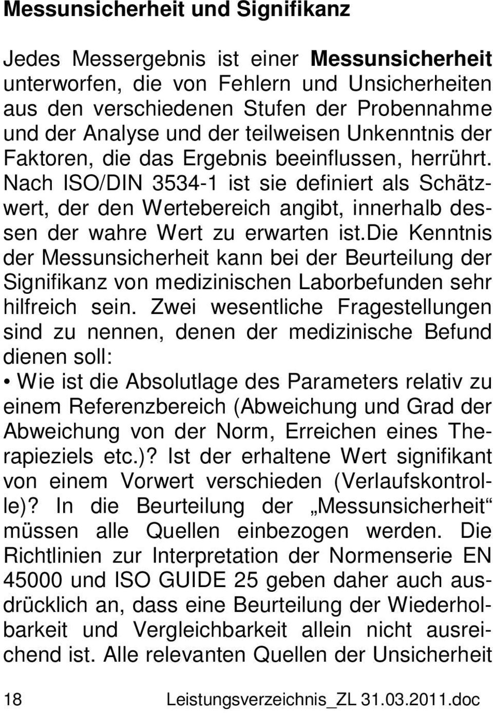 Nach ISO/DIN 3534-1 ist sie definiert als Schätzwert, der den Wertebereich angibt, innerhalb dessen der wahre Wert zu erwarten ist.