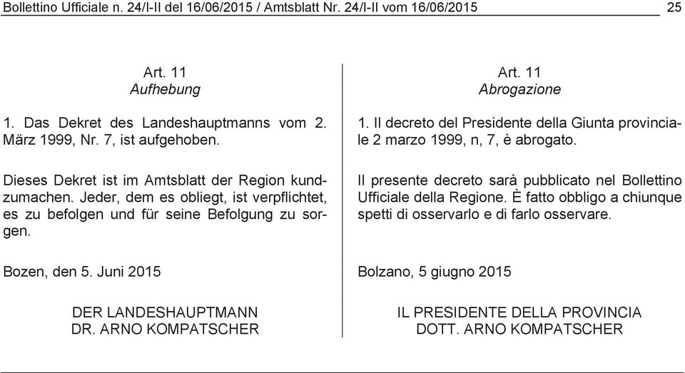 1. Il decreto del Presidente della Giunta provinciale 2 marzo 1999, n, 7, è abrogato. Il presente decreto sarà pubblicato nel Bollettino Ufficiale della Regione.