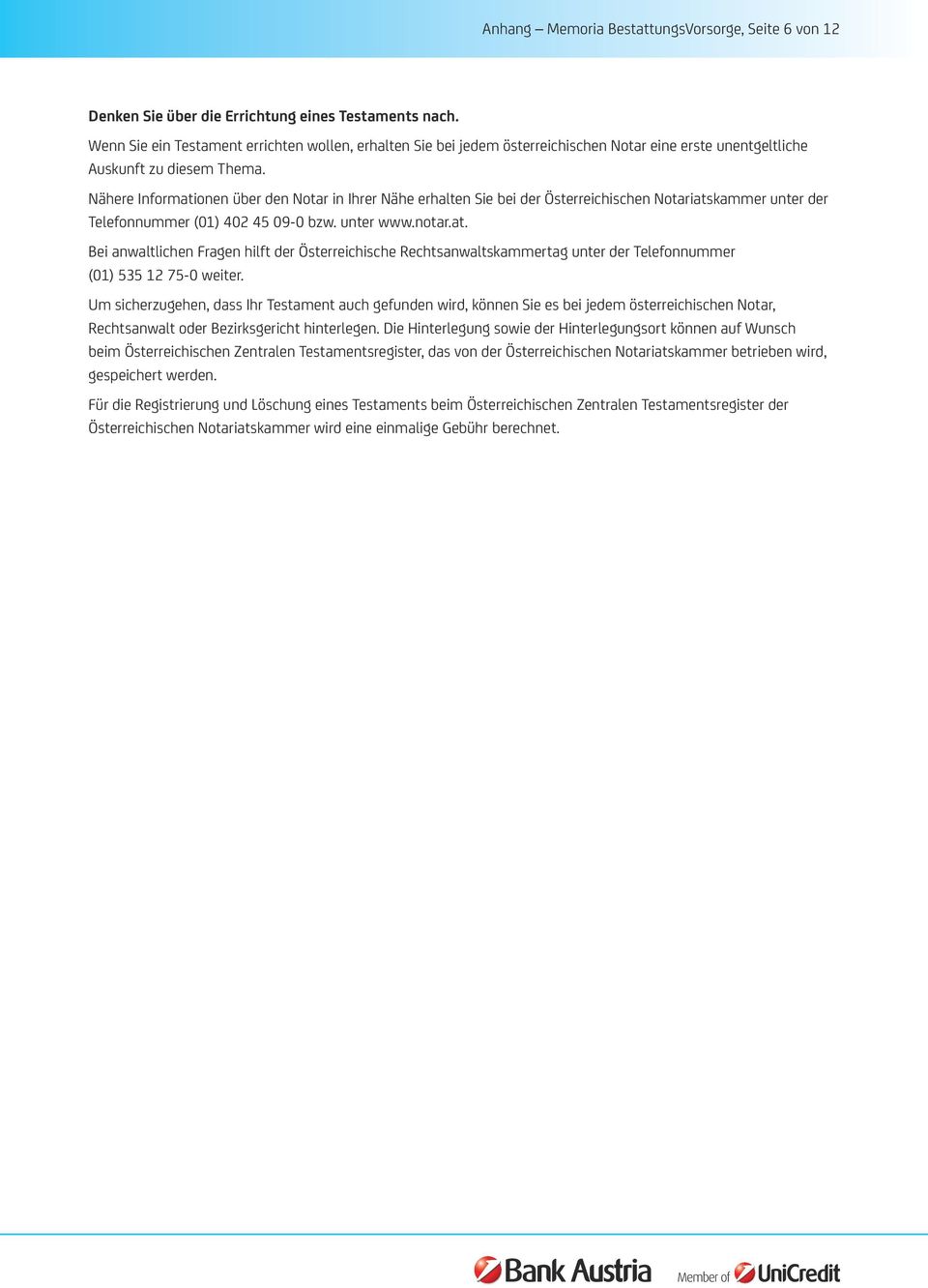 Nähere Informationen über den Notar in Ihrer Nähe erhalten Sie bei der Österreichischen Notariatskammer unter der Telefonnummer (01) 402 45 09-0 bzw. unter www.notar.at. Bei anwaltlichen Fragen hilft der Österreichische Rechtsanwaltskammertag unter der Telefonnummer (01) 535 12 75-0 weiter.