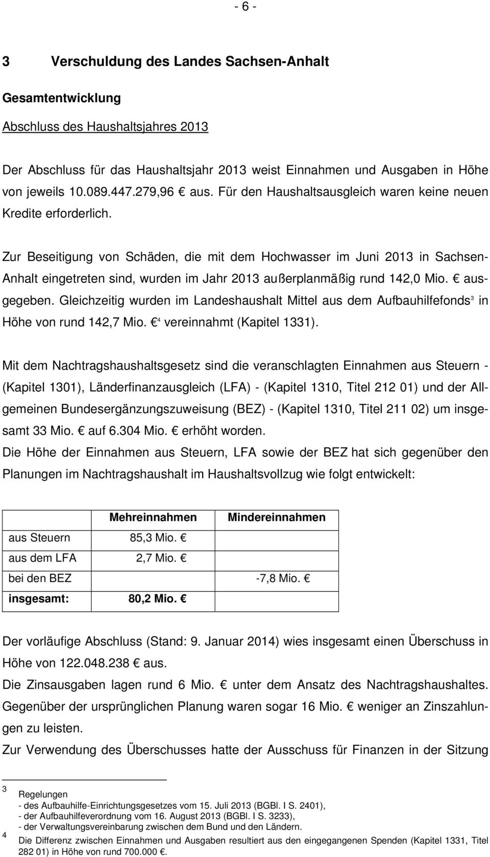 Zur Beseitigung von Schäden, die mit dem Hochwasser im Juni 2013 in Sachsen- Anhalt eingetreten sind, wurden im Jahr 2013 außerplanmäßig rund 142,0 Mio. ausgegeben.