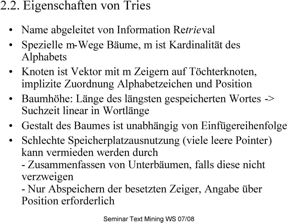 linear in Wortlänge Gestalt des Baumes ist unabhängig von Einfügereihenfolge Schlechte Speicherplatzausnutzung (viele leere Pointer) kann