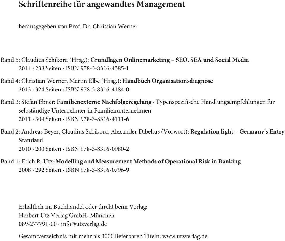 ): Handbuch Organisationsdiagnose 2013 324 Seiten ISBN 978-3-8316-4184-0 Band 3: Stefan Ebner: Familienexterne Nachfolgeregelung Typenspezifische Handlungsempfehlungen für selbständige Unternehmer in