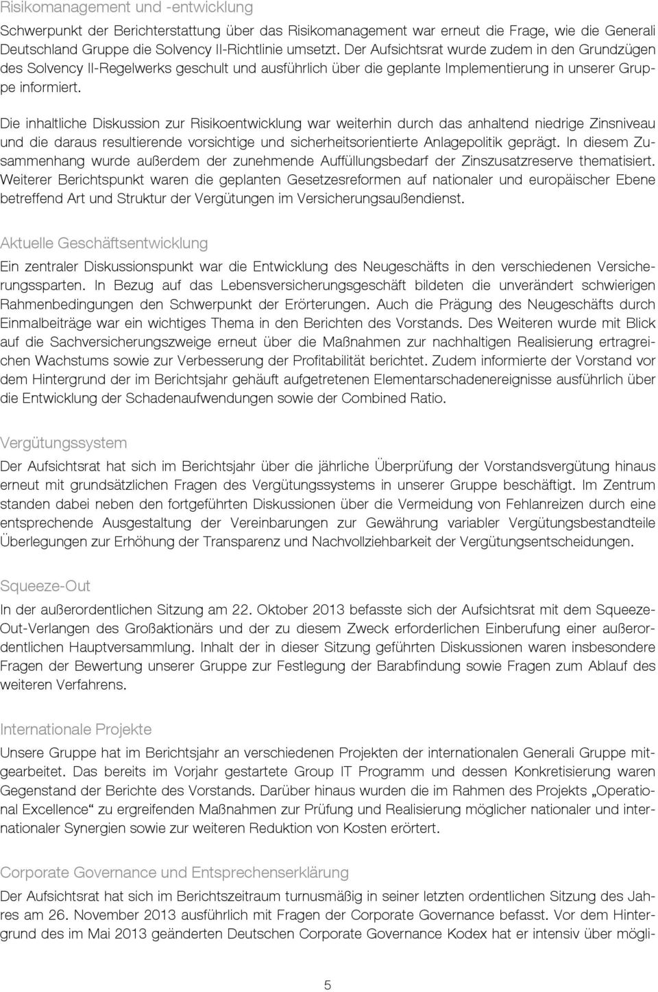 Die inhaltliche Diskussion zur Risikoentwicklung war weiterhin durch das anhaltend niedrige Zinsniveau und die daraus resultierende vorsichtige und sicherheitsorientierte Anlagepolitik geprägt.