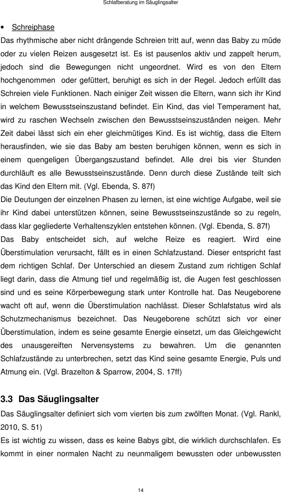 Jedoch erfüllt das Schreien viele Funktionen. Nach einiger Zeit wissen die Eltern, wann sich ihr Kind in welchem Bewusstseinszustand befindet.