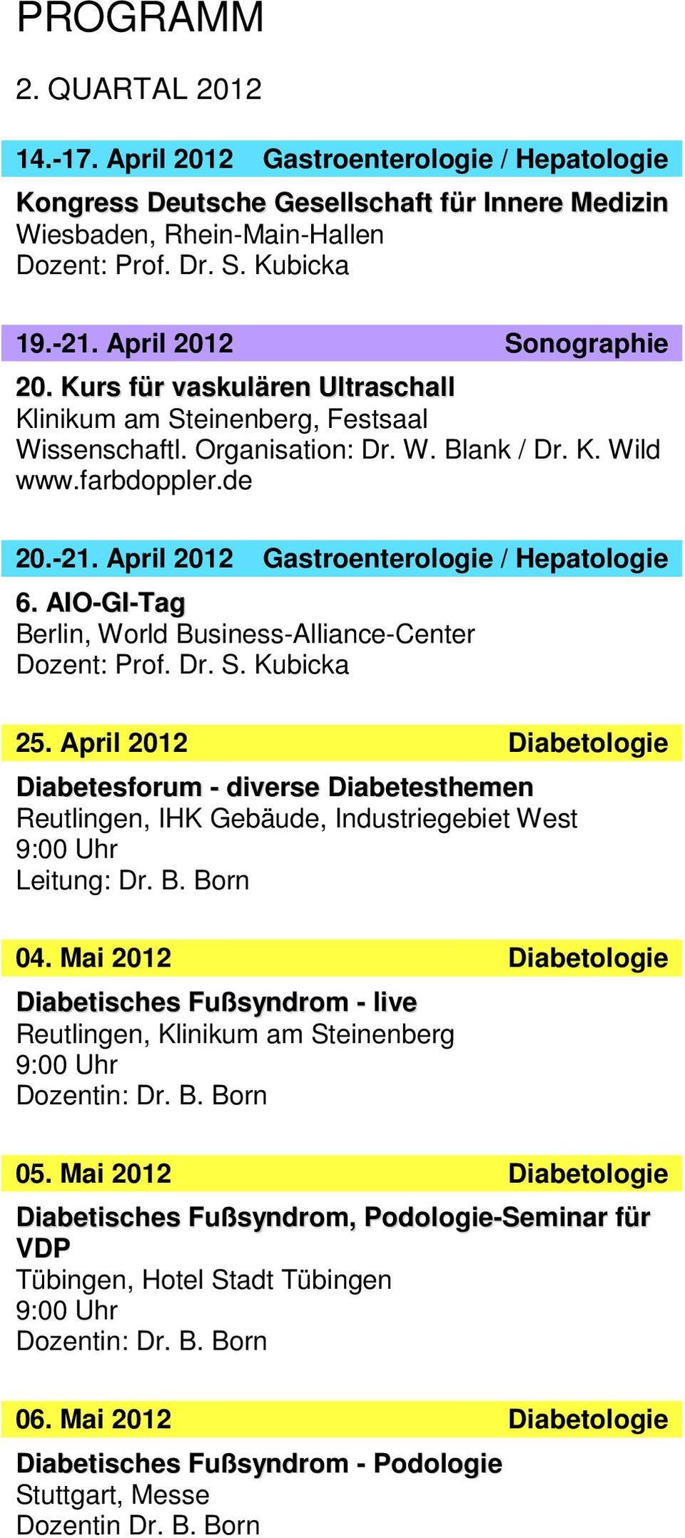 AIO-GI-Tag Berlin, World Business-Alliance-Center 25. April 2012 Diabetologie Diabetesforum - diverse Diabetesthemen Reutlingen, IHK Gebäude, Industriegebiet West 9:00 Uhr Leitung: Dr. B. Born 04.