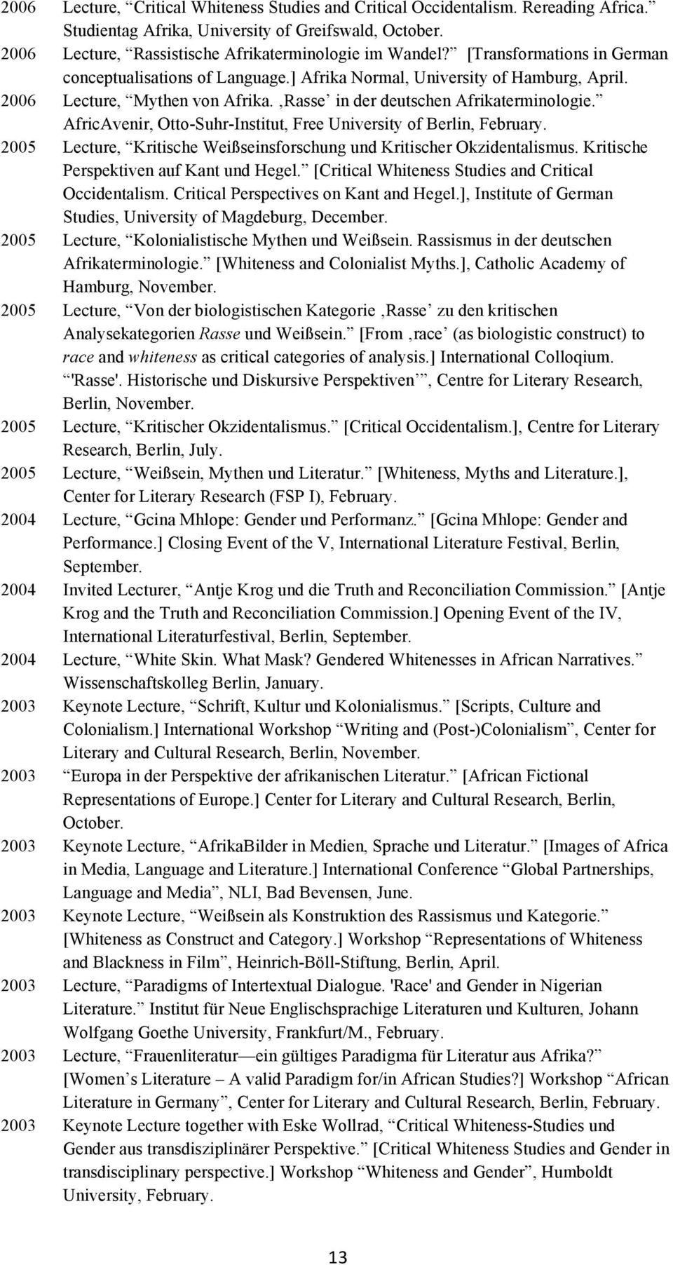 AfricAvenir, Otto-Suhr-Institut, Free University of Berlin, February. 2005 Lecture, Kritische Weißseinsforschung und Kritischer Okzidentalismus. Kritische Perspektiven auf Kant und Hegel.