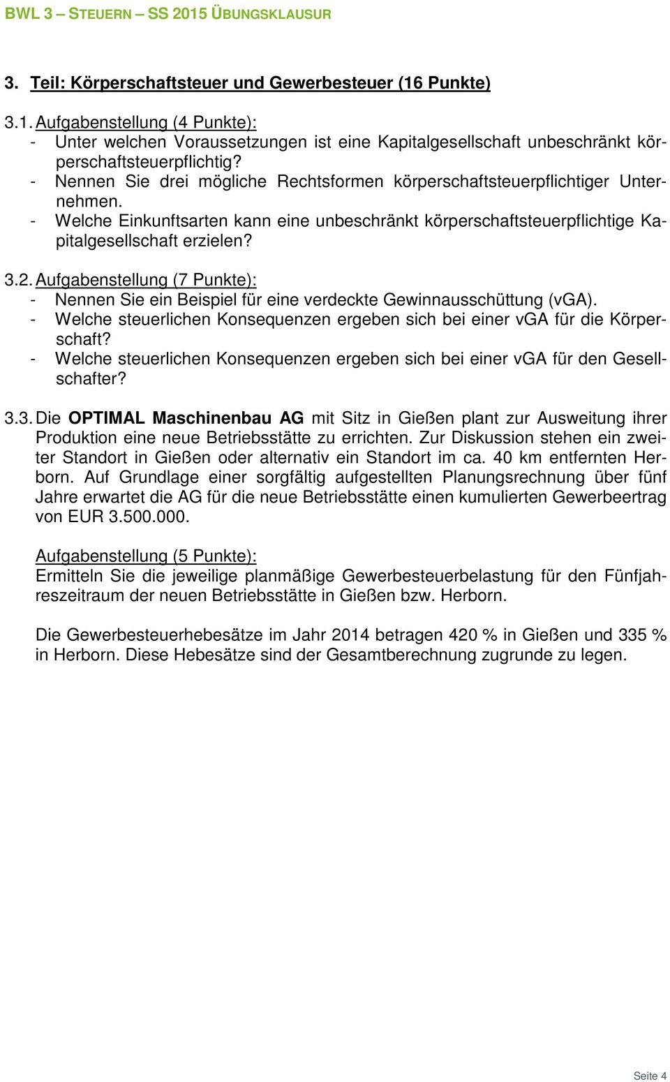 - Nennen Sie drei mögliche Rechtsformen körperschaftsteuerpflichtiger Unternehmen. - Welche Einkunftsarten kann eine unbeschränkt körperschaftsteuerpflichtige Kapitalgesellschaft erzielen? 3.