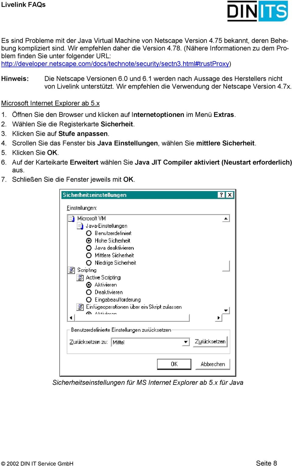1 werden nach Aussage des Herstellers nicht von Livelink unterstützt. Wir empfehlen die Verwendung der Netscape Version 4.7x. Microsoft Internet Explorer ab 5.x 1.
