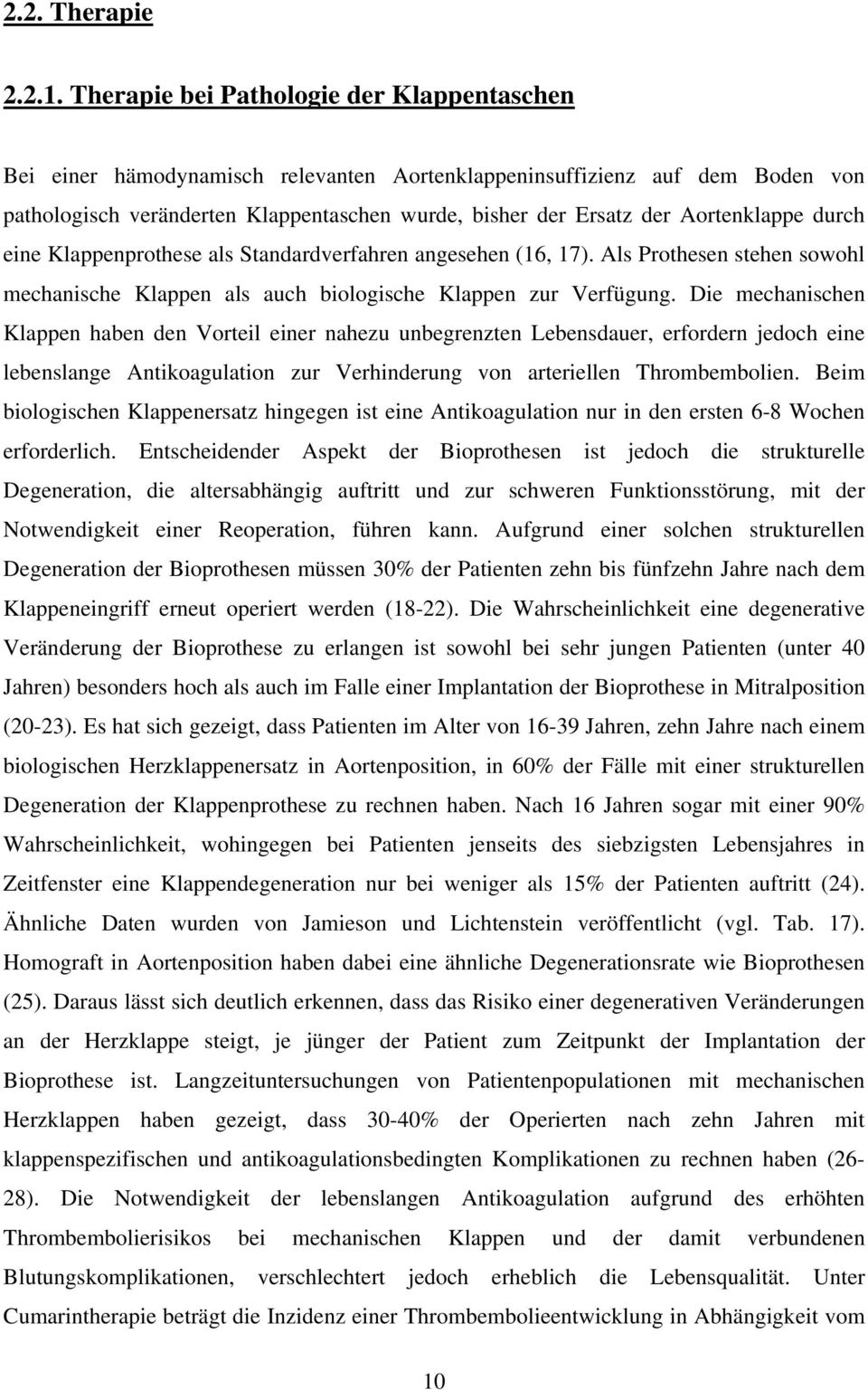 Aortenklappe durch eine Klappenprothese als Standardverfahren angesehen (16, 17). Als Prothesen stehen sowohl mechanische Klappen als auch biologische Klappen zur Verfügung.