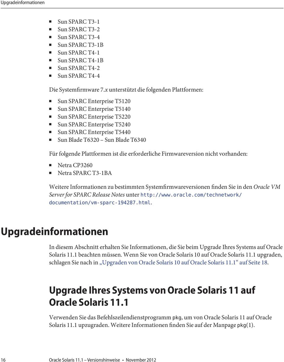 Blade T6340 Für folgende Plattformen ist die erforderliche Firmwareversion nicht vorhanden: Netra CP3260 Netra SPARC T3-1BA Weitere Informationen zu bestimmten Systemfirmwareversionen finden Sie in