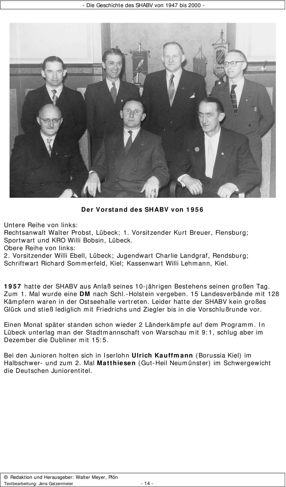 1957 hatte der SHABV aus Anlaß seines 10-jährigen Bestehens seinen großen Tag. Zum 1. Mal wurde eine DM nach Schl.-Holstein vergeben.